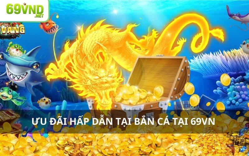 Ưu đãi hấp dẫn khi tham gia bắn cá tại 69VN