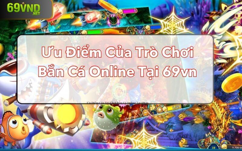 Ưu điểm của trò chơi bắn cá online tại 69vn