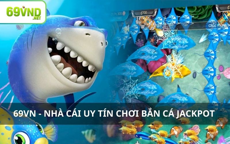 69VN - Nhà cái uy tín chơi bắn cá Jackpot