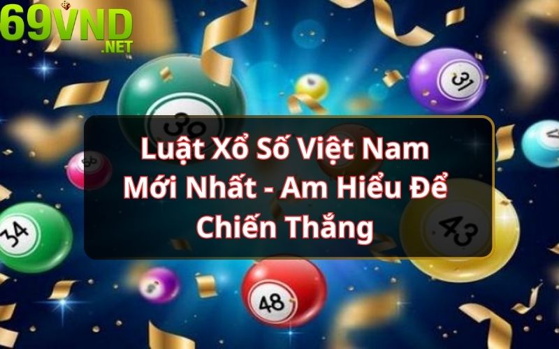 Cập nhật quy định mới về luật xổ số Việt Nam mới nhất